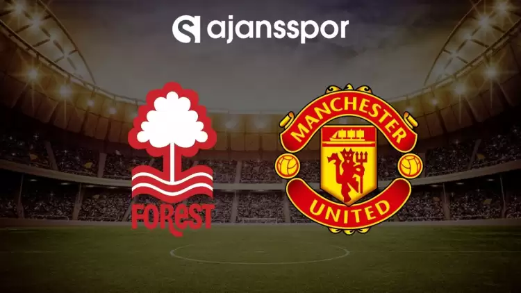 Nottingham Forest - Manchester United maçının canlı yayın bilgisi ve maç linki