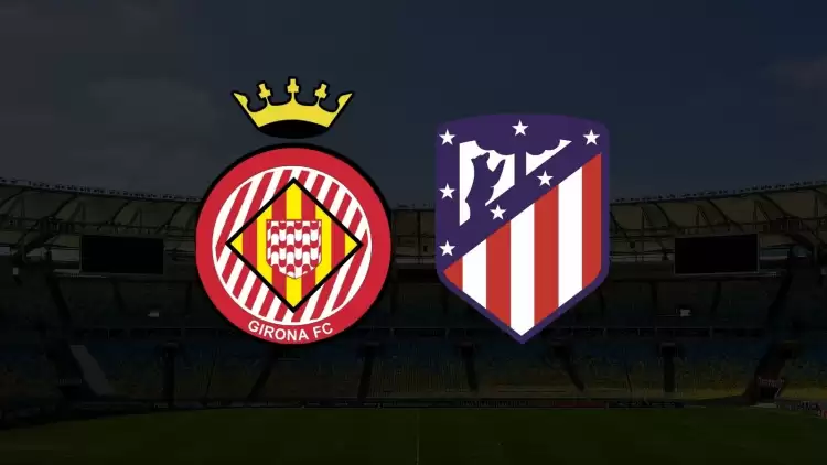 CANLI| Girona - Atletico Madrid maçı yayın bilgisi ve saati 