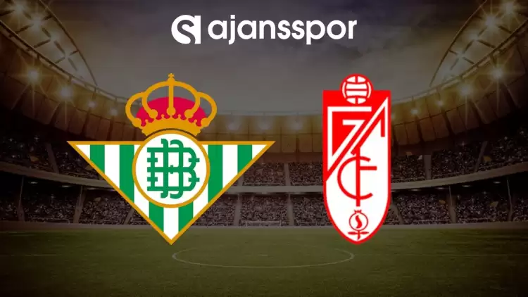 Real Betis - Granada maçının canlı yayın bilgisi ve maç linki