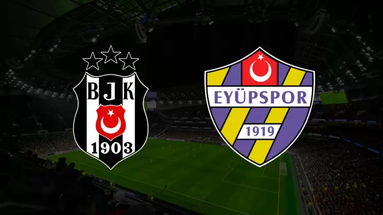 CANLI| Beşiktaş - Eyüpspor maçını canlı izle (Maç linki)