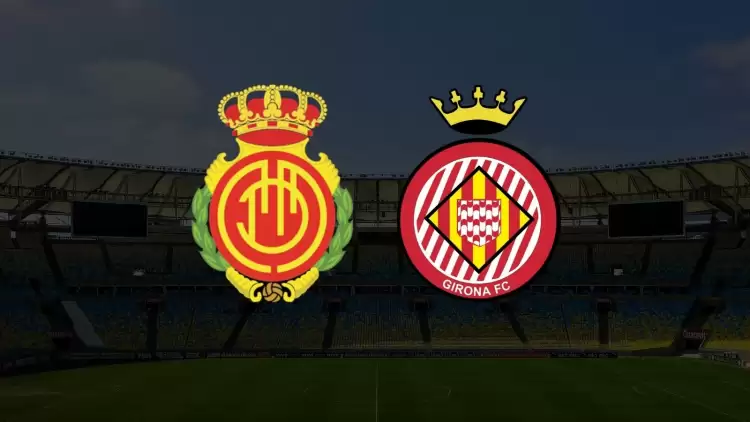 CANLI| Mallorca - Girona maçı yayın bilgisi ve saati