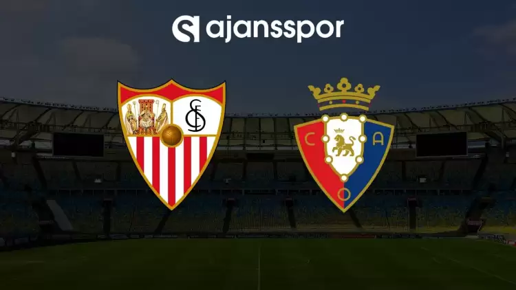 Sevilla - Osasuna maçının canlı yayın bilgisi ve maç linki