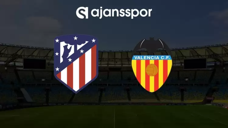 Atletico Madrid - Valencia maçının canlı yayın bilgisi ve maç linki