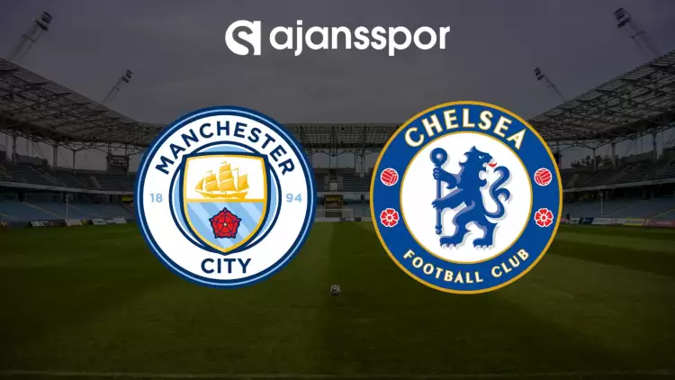 CANLI| Manchester City- Chelsea maçını canlı izl (Maç kanalı ve linki)