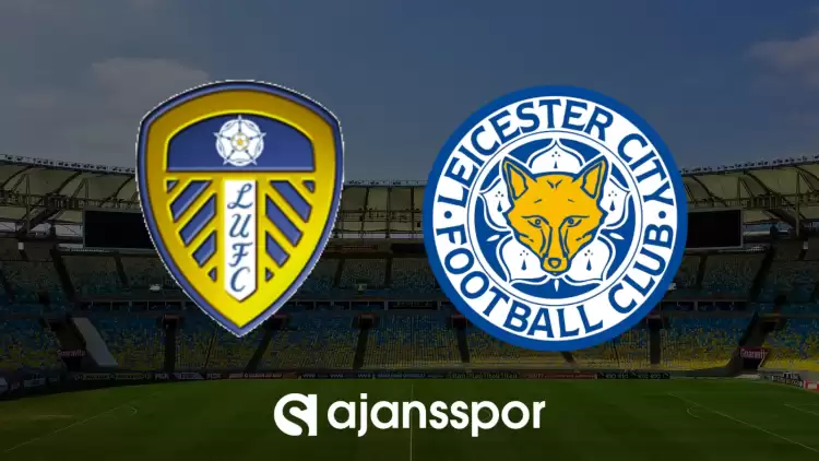 CANLI| Leeds United- Leicester City maçını canlı izle (Maç linki)