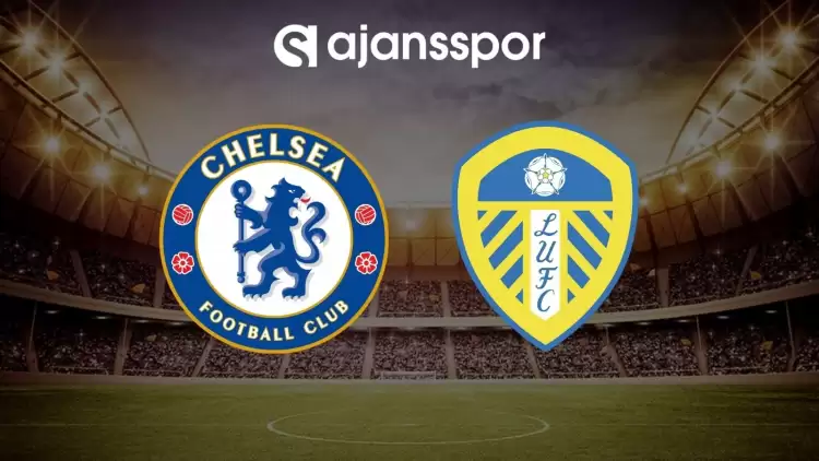 Chelsea - Leeds United maçının canlı yayın bilgisi ve maç linki