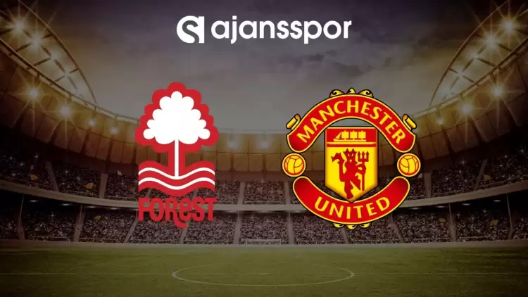 Nottingham Forest - Manchester United maçının canlı yayın bilgisi ve maç linki