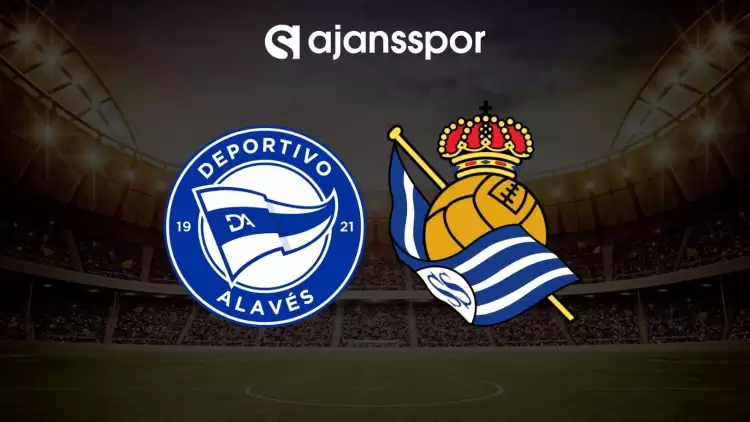 Alaves - Real Sociedad maçının canlı yayın bilgisi ve maç linki