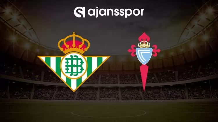 Real Betis - Celta Vigo maçının canlı yayın bilgisi ve maç linki