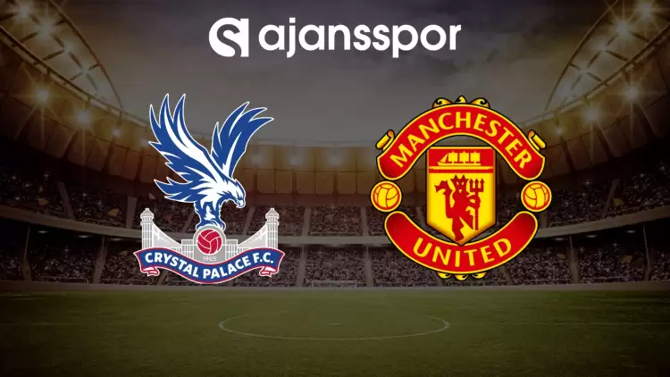 CANLI| Crystal Palace- Manchester United maçını canlı izle (Maç linki)