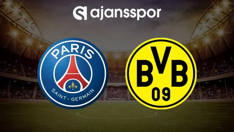 Paris Saint Germain - Borussia Dortmund maçının canlı yayın bilgisi ve maç linki