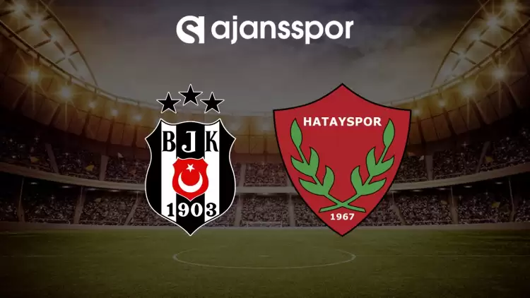 CANLI| Beşiktaş- Hatayspor maçını canlı izle (Maç linki)