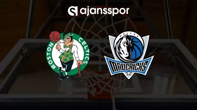 Boston Celtics - Dallas Mavericks maçının canlı yayın bilgisi ve maç linki