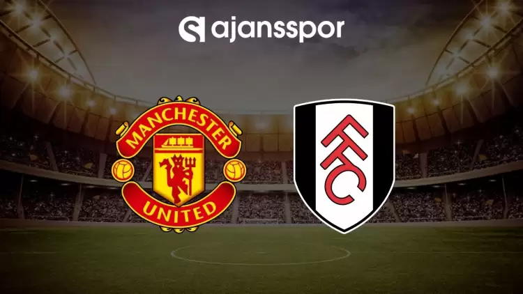 Manchester United - Fulham maçının canlı yayın bilgisi ve maç linki