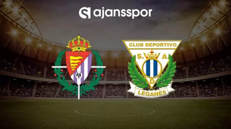 Real Valladolid - Leganes maçının canlı yayın bilgisi ve maç linki