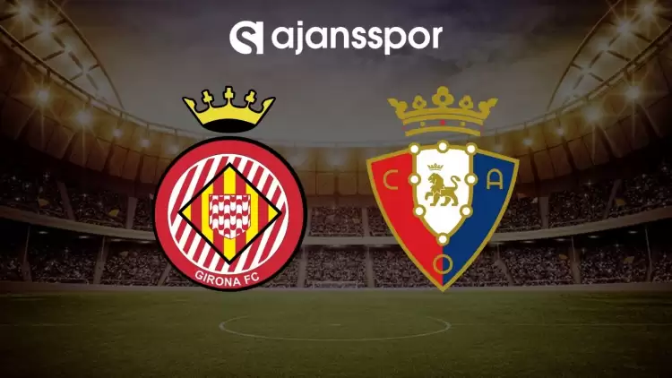 Girona - Osasuna maçının canlı yayın bilgisi ve maç linki