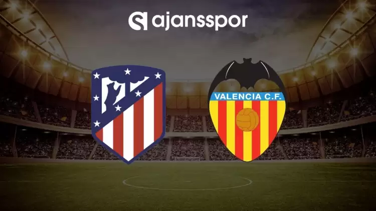 Atletico Madrid - Valencia maçının canlı yayın bilgisi ve maç linki