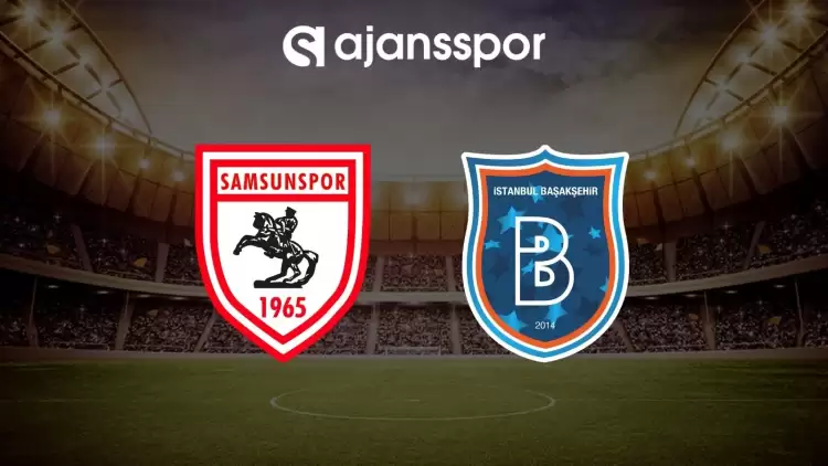 Samsunspor - Başakşehir maçının canlı yayın bilgisi ve maç linki