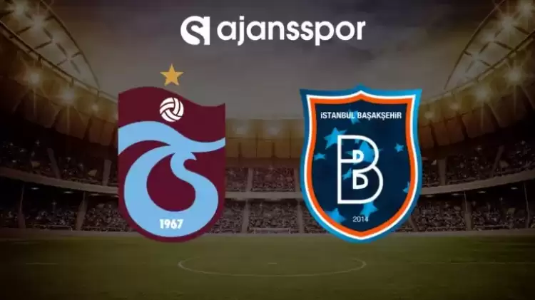 CANLI | Trabzonspor - Başakşehir maçını canlı izle (Maç linki)