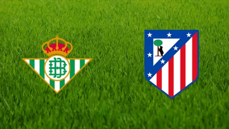 CANLI| Real Betis- Atletico Madrid maçını canlı izle (Maç linki)