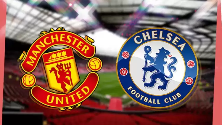 CANLI| Manchester United – Chelsea maçını canlı izle (Maç linki)