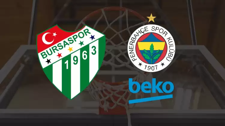 CANLI| Bursaspor Yörsan- Fenerbahçe Beko maçını canlı izle (Maç linki)