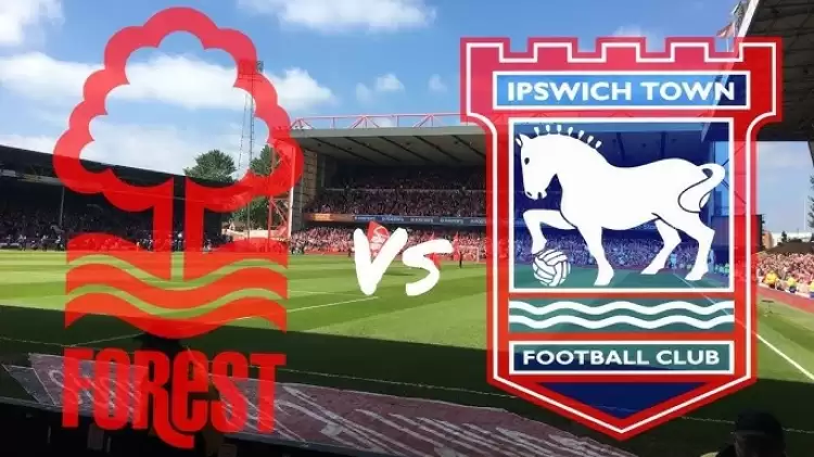 CANLI| Nottingham Forest- Ipswich Town maçı yayın bilgisi ve saati 