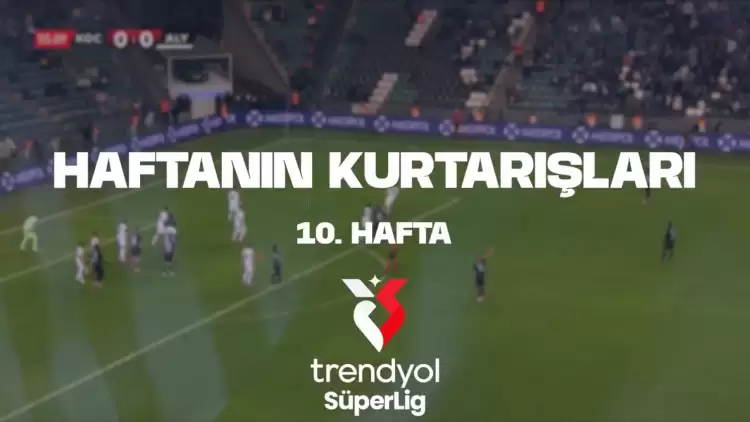 VİDEO | Süper Lig'de 10. haftanın kurtarışları yarışıyor!