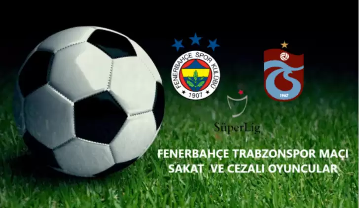 Fenerbahçe - Trabzonspor maçında kimler forma giyemeyecek?